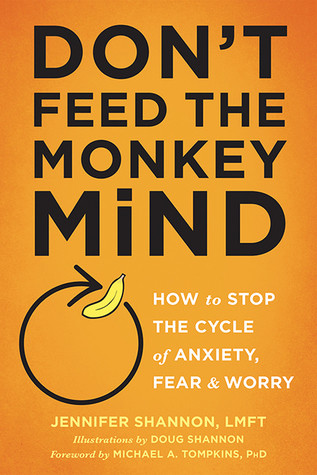 Dont Feed The Monkey Mind How To Stop The Cycle Of Anxiety Fear And Worry Jennifer Shannon