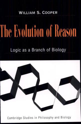 The Evolution Of Reason Logic As A Branch Of Biology William S Cooper