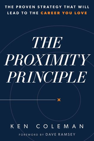 The Proximity Principle The Proven Strategy That Will Lead To A Career You Love Hardcover Ken Coleman Dave Ramsey