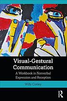 Visualgestural Communication A Workbook In Nonverbal Expression And Reception First Edition Conley