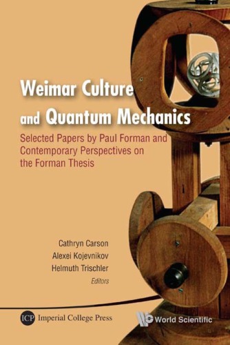 Weimar Culture And Quantum Mechanics Selected Papers By Paul Forman And Contemporary Perspectives On The Forman Thesis Carson