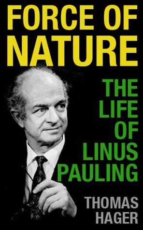 Force Of Nature The Life Of Linus Pauling Thomas Hager