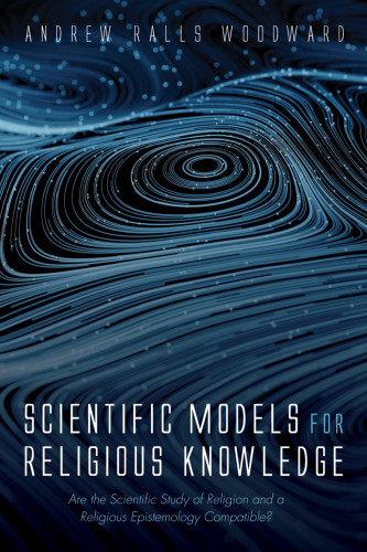 Scientific Models For Religious Knowledge Are The Scientific Study Of Religion And A Religious Epistemology Compatible Paperback Andrew Ralls Woodward