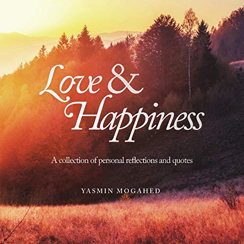Love Happiness A Collection Of Personal Reflections And Quotes Mogahed Yasmin
