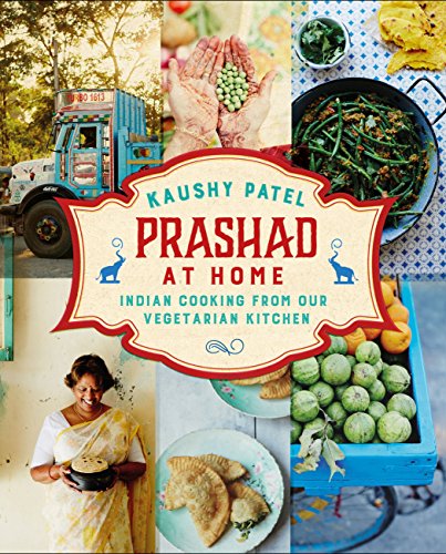 Prashad At Home Everyday Indian Cooking From Our Vegetarian Kitchen Kindle Edition Kaushy Patel