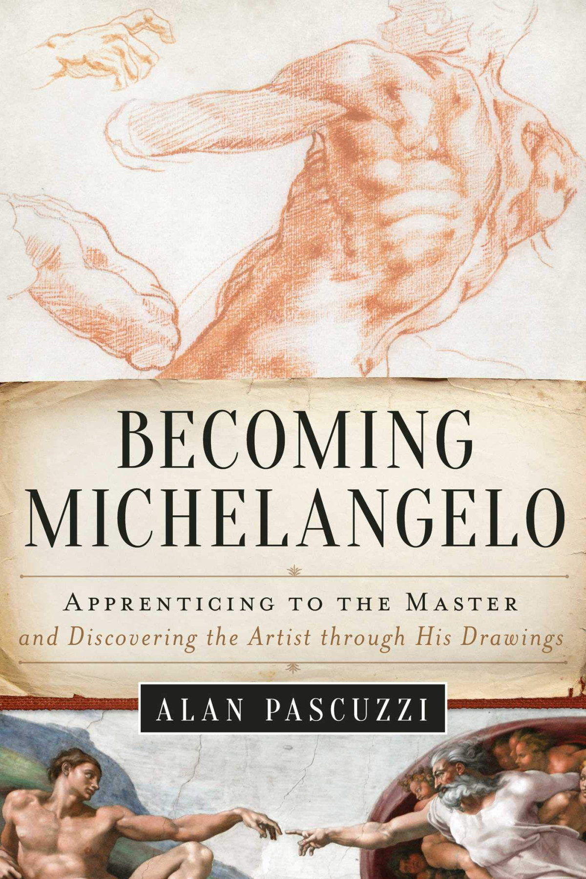 Becoming Michelangelo Apprenticing To The Master And Discovering The Artist Through His Drawings Hardcover Alan Pascuzzi
