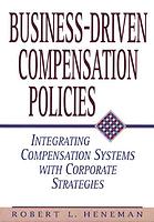 Businessdriven Compensation Policies Integrating Compensation Systems With Corporate Strategies Heneman