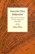 Somewhat More Independent The End Of Slavery In New York City 17701810 Shane White