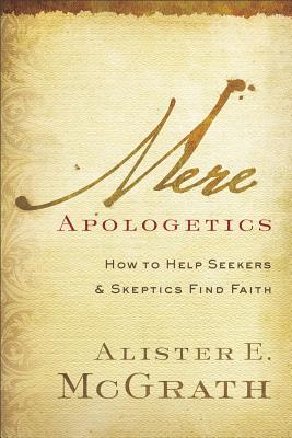 Mere Apologetics How To Help Seekers And Skeptics Find Faith Paperback Alister E Mcgrath