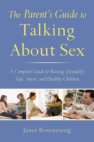 How To Talk To Teenagers About Sex The Parents Guide To Protecting Your Child Strengthening Your Family And Talking To Kids About Sex Abuse And Bullying Janet Rosenzweig