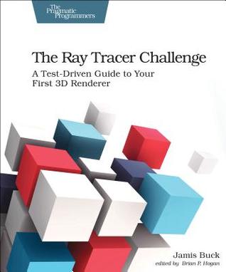 The Ray Tracer Challenge A Testdriven Guide To Your First 3d Renderer Beta Jamis Buck