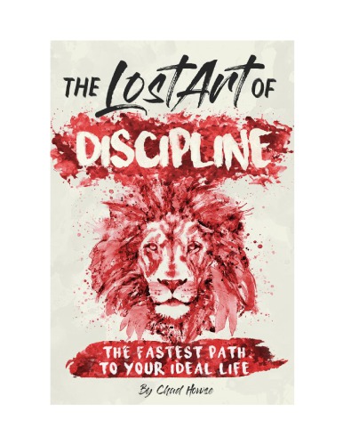 The Lost Art Of Discipline The Fastest Path To Your Ideal Life Chad Howse