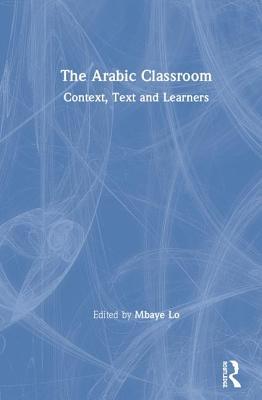 The Arabic Classroom Context Text And Learners Hardcover Mbaye Lo