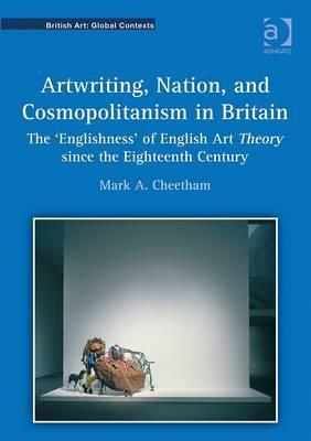 Artwriting Nation And Cosmopolitanism In Britain The Englishness Of English Art Theory Since The Eighteenth Century Hardcover Mark A Cheetham