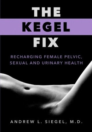 The Kegel Fix Recharging Female Pelvic Sexual And Urinary Health Paperback Andrew L Siegel