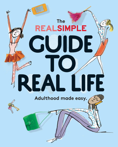The Real Simple Guide To Real Life Adulthood Made Easy Editors Of Real Simple Magazine