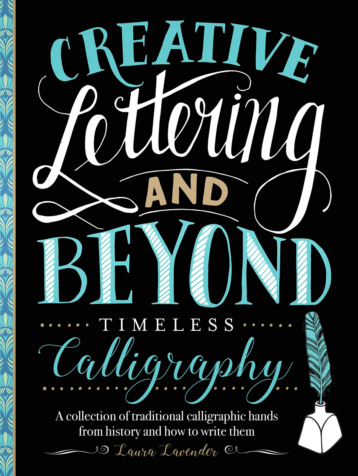 Creative Lettering And Beyond Timeless Calligraphy A Collection Of Traditional Calligraphic Hands From History And How To Write Them Laura Lavender