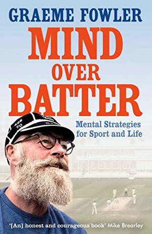 Mind Over Batter Mental Strategies For Sport And Life Graeme Fowler
