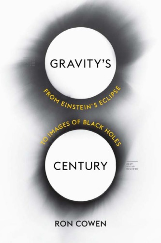 Gravitys Century From Einsteins Eclipse To Images Of Black Holes Ron Cowen