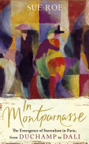 In Montparnasse The Emergence Of Surrealism In Paris From Duchamp To Dali Sue Roe