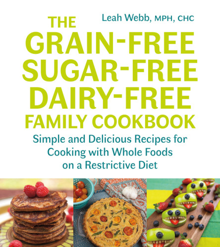 The Grainfree Sugarfree Dairyfree Family Cookbook Simple And Delicious Recipes For Cooking With Whole Foods On A Restrictive Diet 1st Edicin Leah Webb