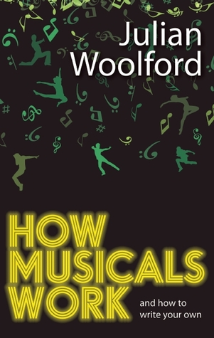 How Musicals Work And How To Write Your Own Julian Woolford