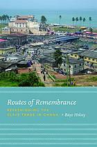 Routes Of Remembrance Refashioning The Slave Trade In Ghana Holsey
