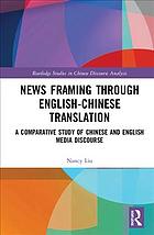 News Framing Through Englishchinese Translation A Comparative Study Of Chinese And English Media Discourse Nancy Xiuzhi Liu