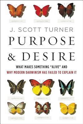 Purpose And Desire What Makes Something Alive And Why Modern Darwinism Has Failed To Explain It Ebook J Scott Turner