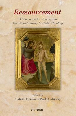Ressourcement A Movement For Renewal In Twentiethcentury Catholic Theology Hardcover Gabriel Flynn Paul D Murray