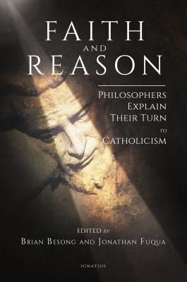 Faith And Reason Philosophers Explain Their Turn To Catholicism Paperback Brian Besong Jonathan Fuqua