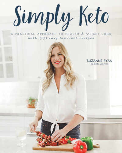Simply Keto A Practical Approach To Health Weight Loss With 100 Easy Lowcarb Recipes Suzanne Ryan