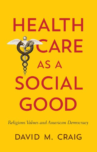 Health Care As A Social Good Religious Values And American Democracy David M Craig