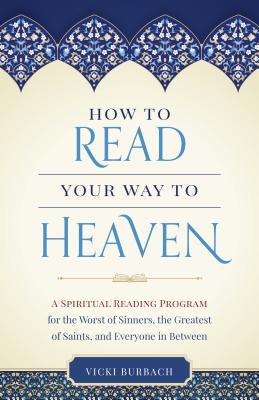 How To Read Your Way To Heaven A Spiritual Reading Program For The Worst Of Sinners The Greatest Of Saints And Everyone In Between Paperback Vicki Burbach
