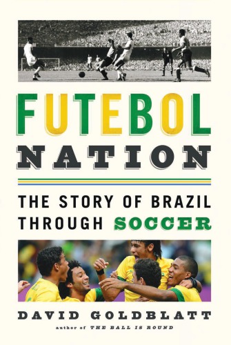 Futebol Nation The Story Of Brazil Through Soccer David Goldblatt