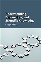 Understanding Explanation And Scientific Knowledge Kareem Khalifa
