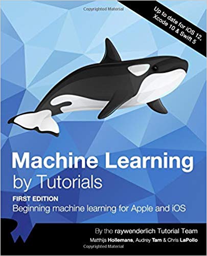 Machine Learning By Tutorials Beginning Machine Learning For Apple And Ios First Edition Raywenderlich Tutorial Team Matthijs Hollemans Audrey Tam Chris Lapollo