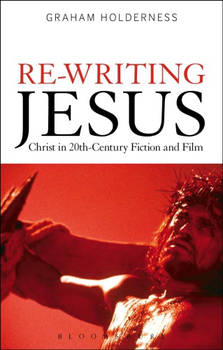 Rewriting Jesus Christ In 20thcentury Fiction And Film Graham Holderness