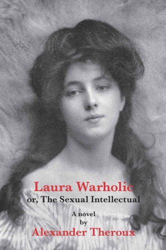 Laura Warholic Or The Sexual Intellectual Alexander Theroux