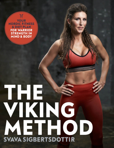 The Viking Method Your Nordic Fitness And Diet Plan For Warrior Strength In Mind And Body Svava Sigbertsdottir