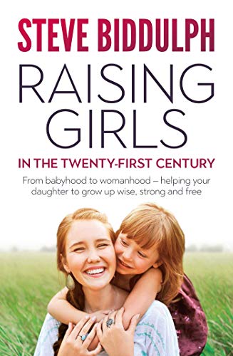 Raising Girls In The 21st Century From Babyhood To Womanhood Helping Your Daughter To Grow Up Wise Warm And Strong Original Retail Steve Biddulph