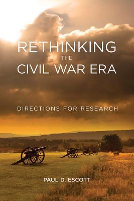 Rethinking The Civil War Era Directions For Research Hardcover Paul D Escott
