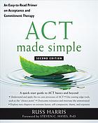 Act Made Simple An Easytoread Primer On Acceptance And Commitment Therapy 2nd Ed Russ Harris