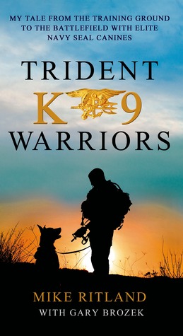 Trident K9 Warriors My Tale From The Training Ground To The Battlefield With Elite Navy Seal Canines Paperback Mike Ritland