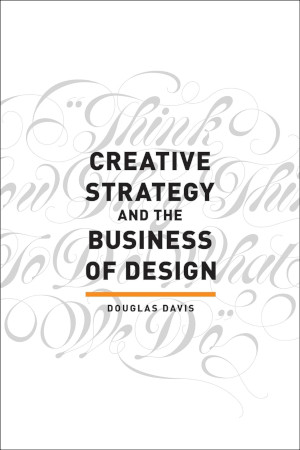 Creative Strategy And The Business Of Design Douglas Davis