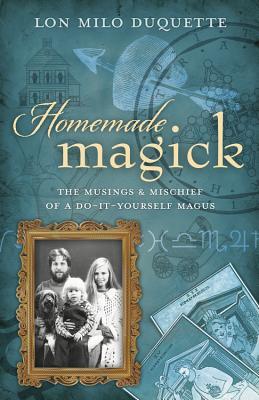 Homemade Magick The Musings Mischief Of A Doityourself Magus Paperback Lon Milo Duquette