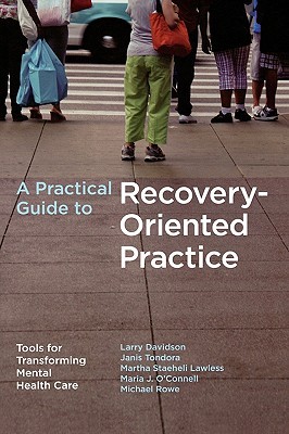 A Practical Guide To Recoveryoriented Practice Tools For Transforming Mental Health Care Paperback Larry Davidson Janis Tondora Michael Rowe