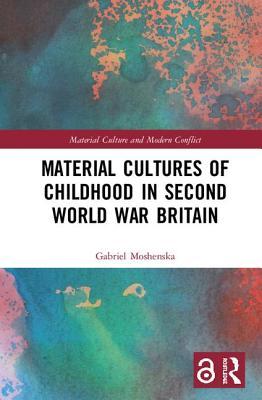 Material Cultures Of Childhood In Second World War Britain Hardcover Gabriel Moshenska