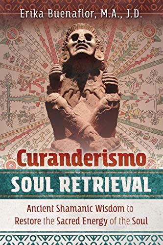 Curanderismo Soul Retrieval Ancient Shamanic Wisdom To Restore The Sacred Energy Of The Soul Original Retail Erika Buenaflor