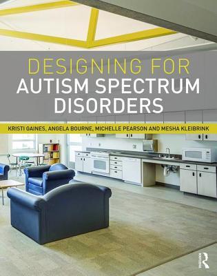 Designing For Autism Spectrum Disorders Hardcover Kristi Gaines Angela Bourne Michelle Pearson Mesha Kleibrink